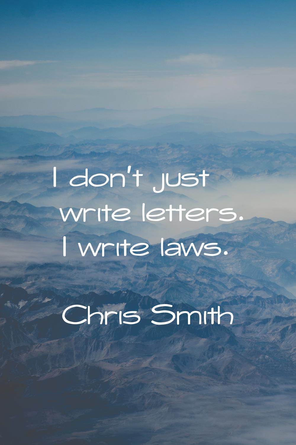 I don't just write letters. I write laws.