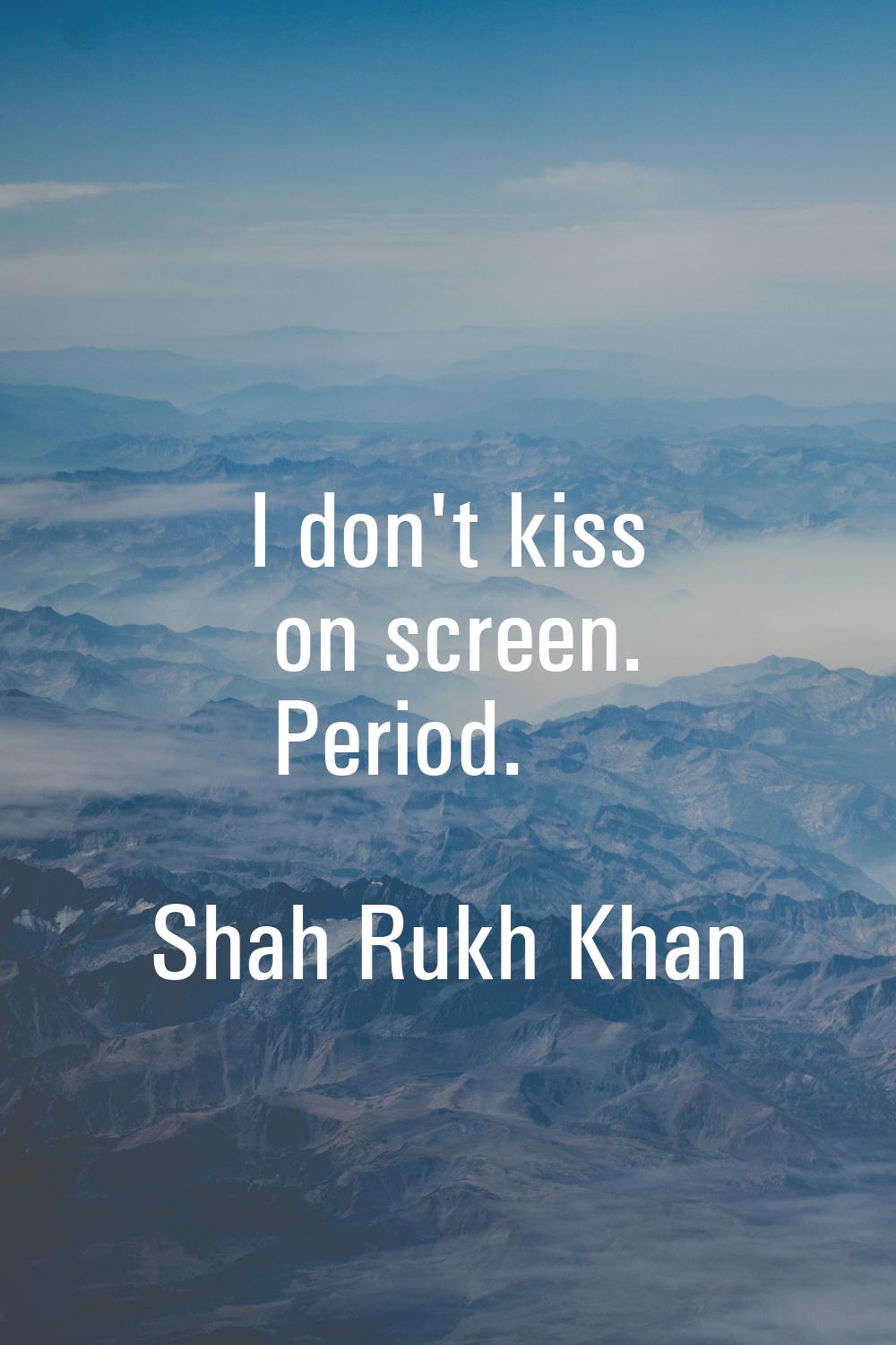 I don't kiss on screen. Period.