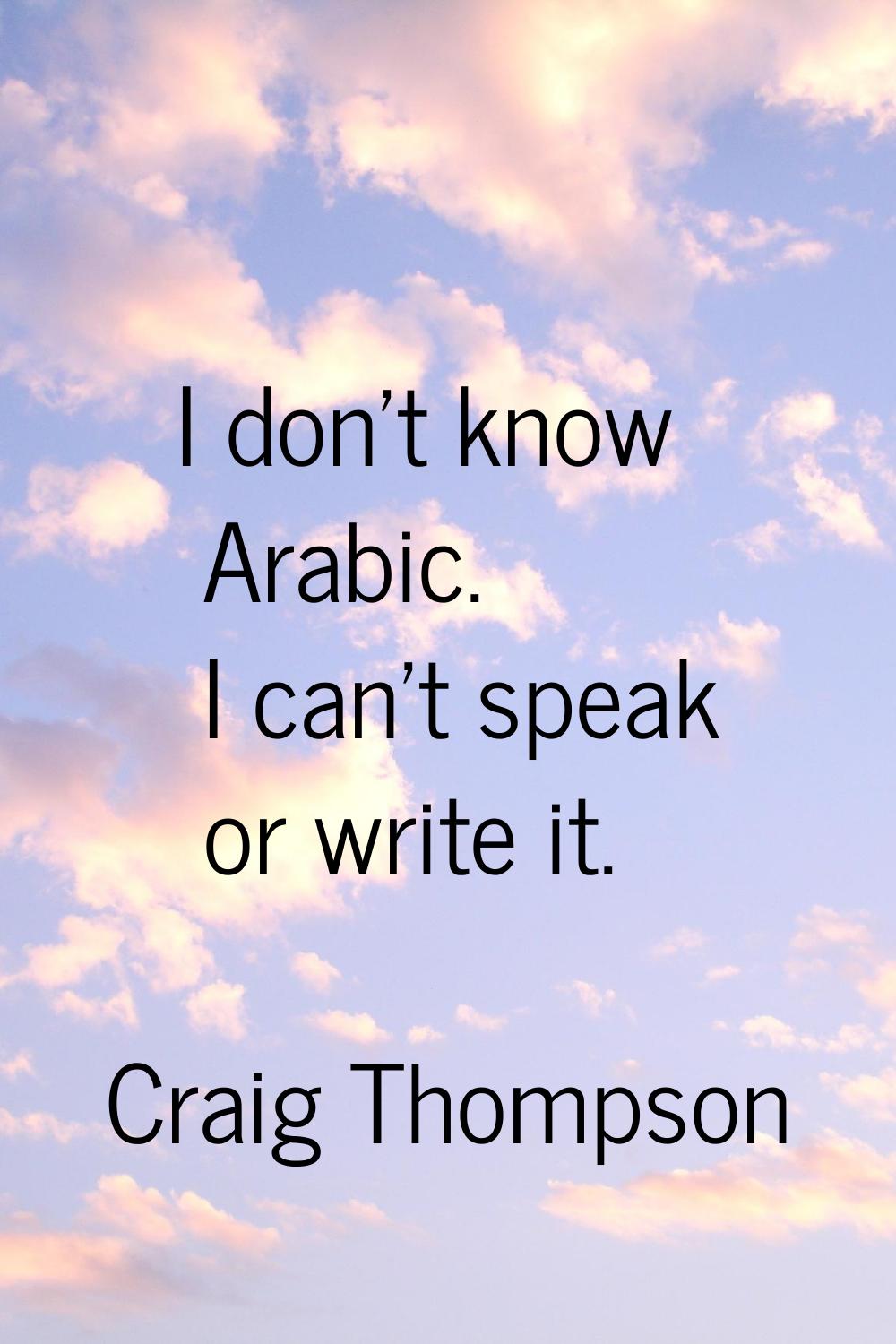 I don't know Arabic. I can't speak or write it.