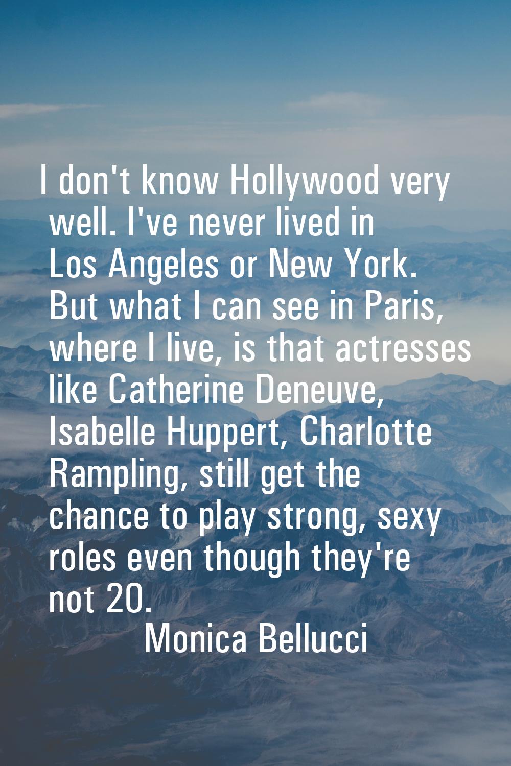 I don't know Hollywood very well. I've never lived in Los Angeles or New York. But what I can see i