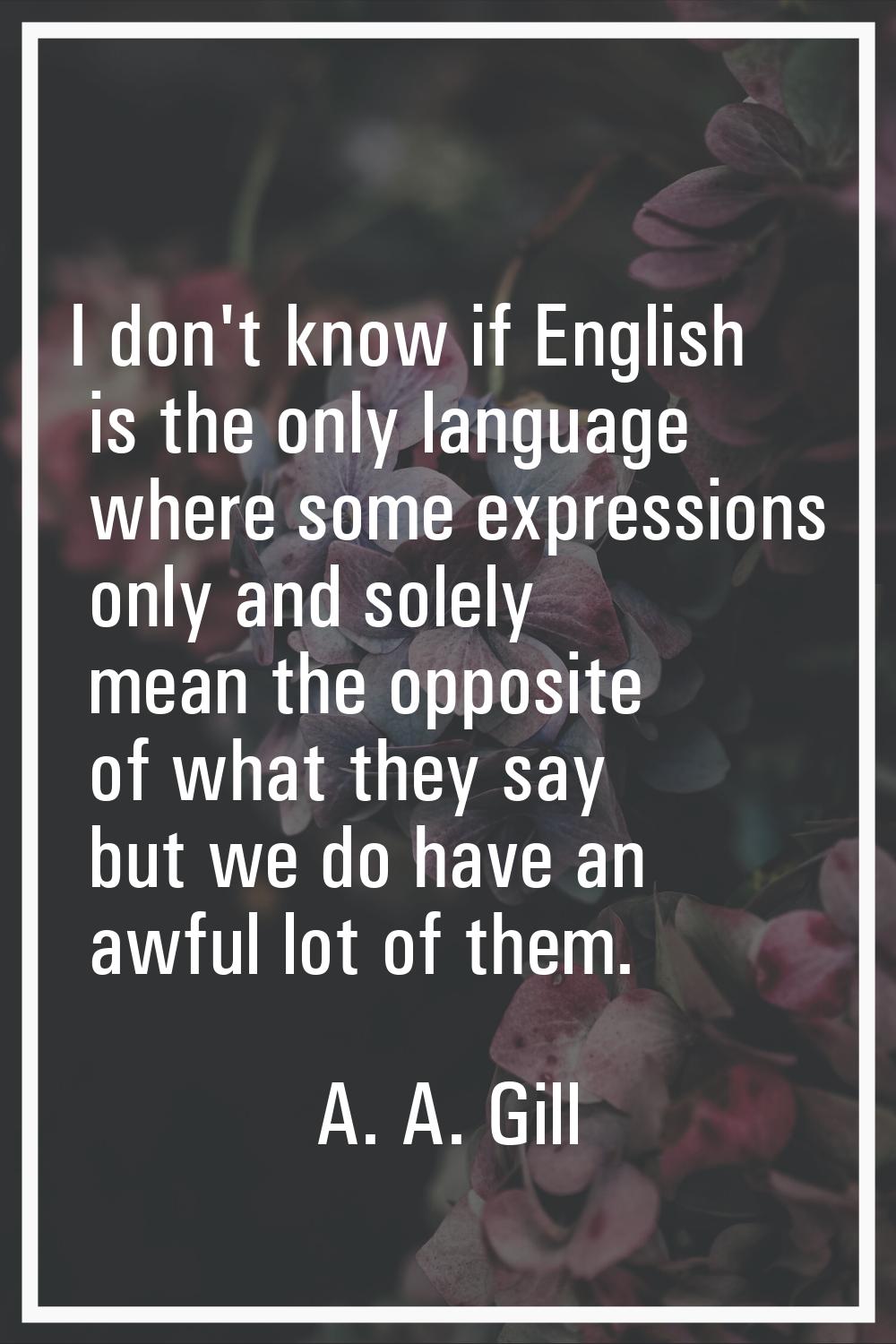 I don't know if English is the only language where some expressions only and solely mean the opposi
