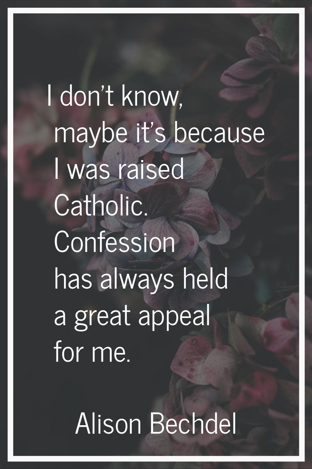 I don't know, maybe it's because I was raised Catholic. Confession has always held a great appeal f