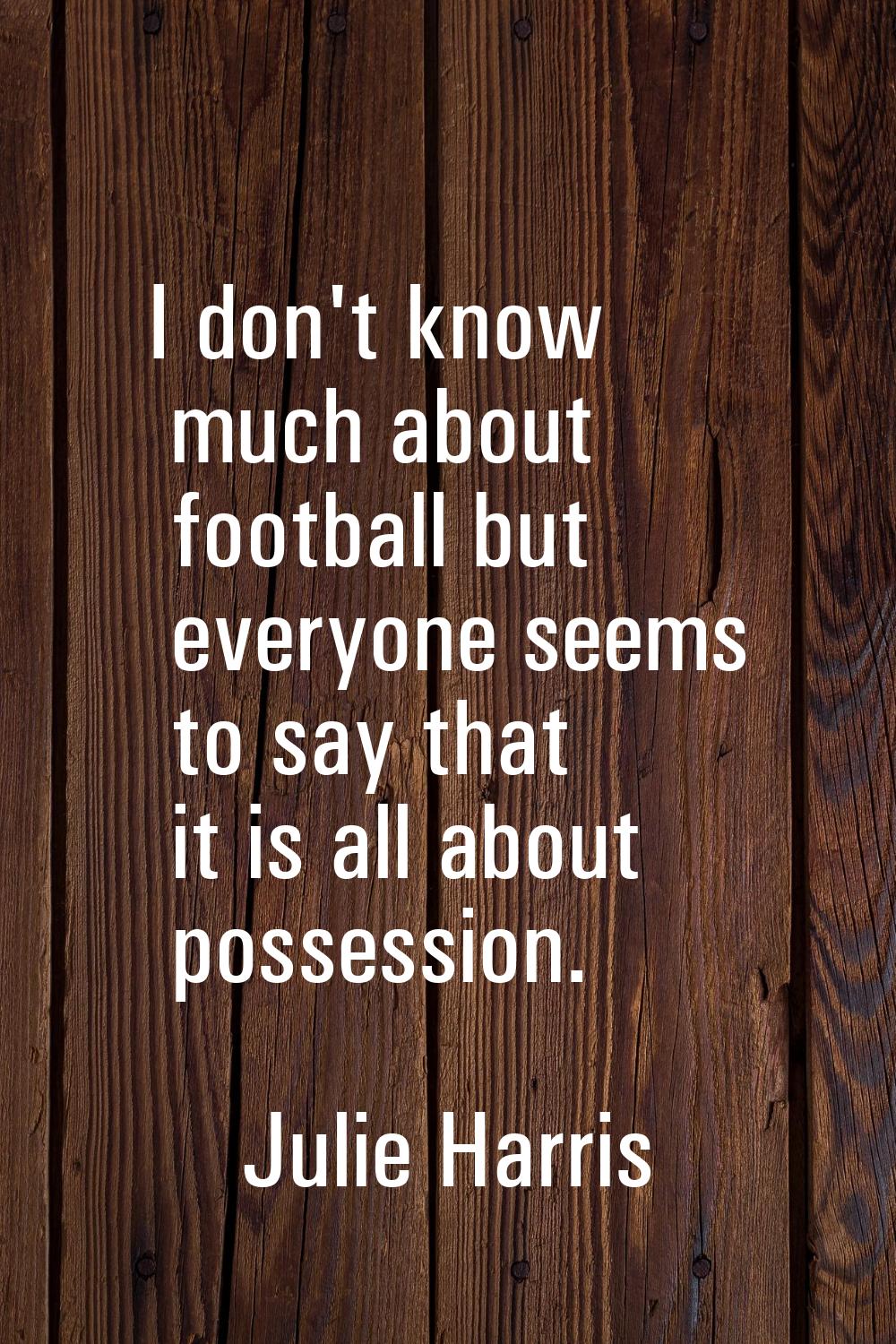 I don't know much about football but everyone seems to say that it is all about possession.
