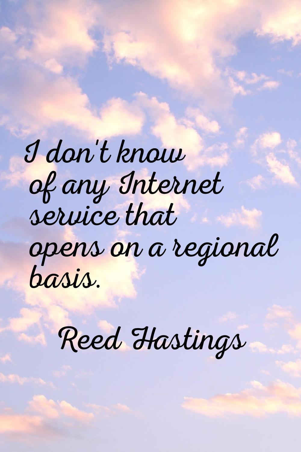 I don't know of any Internet service that opens on a regional basis.