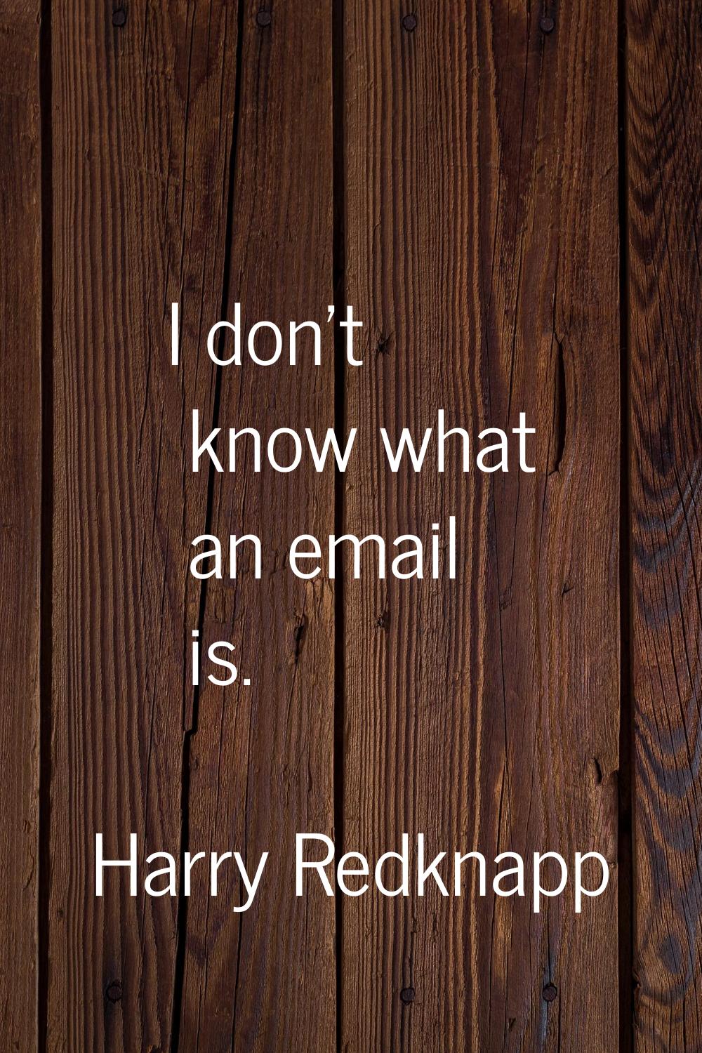 I don't know what an email is.