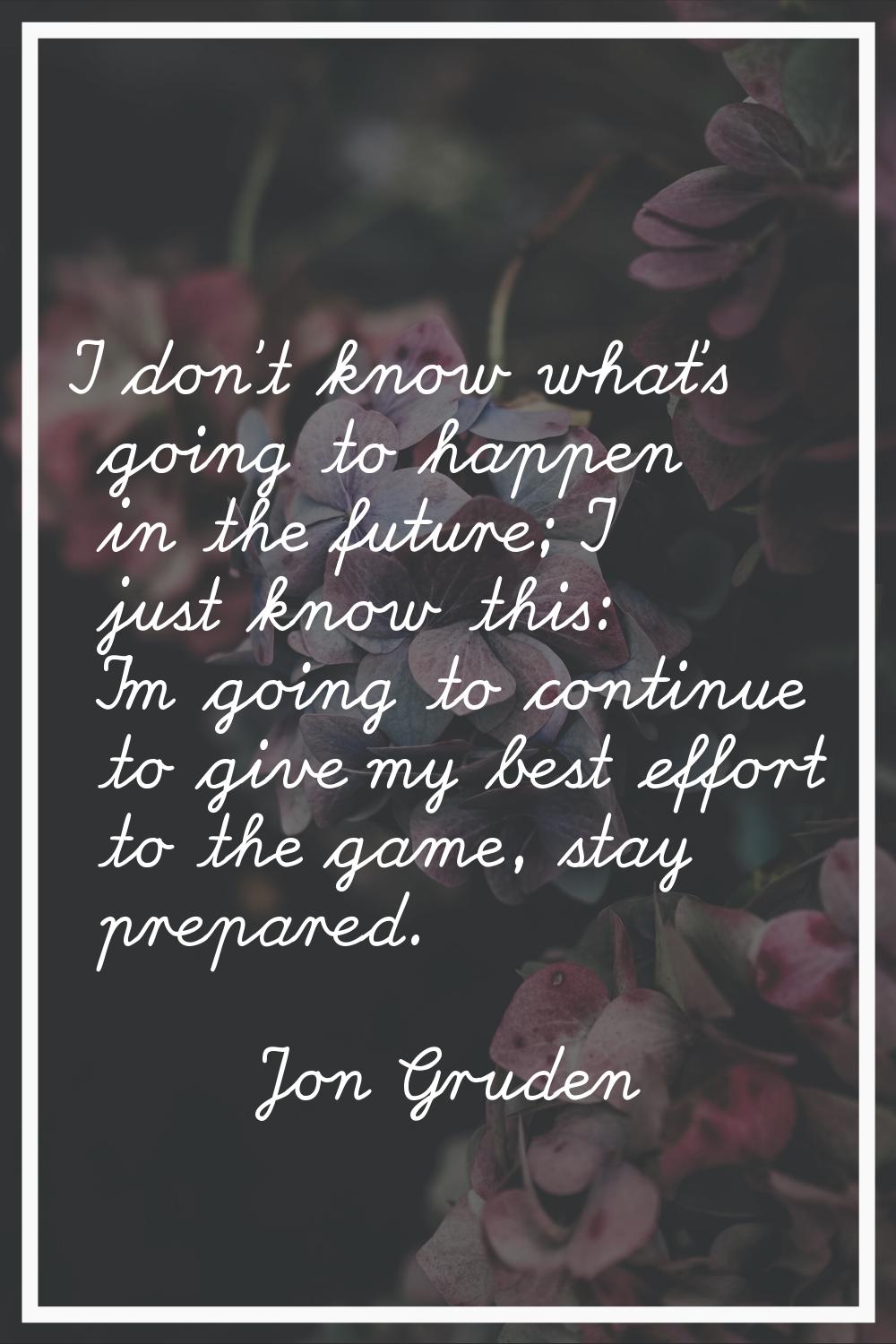 I don't know what's going to happen in the future; I just know this: I'm going to continue to give 