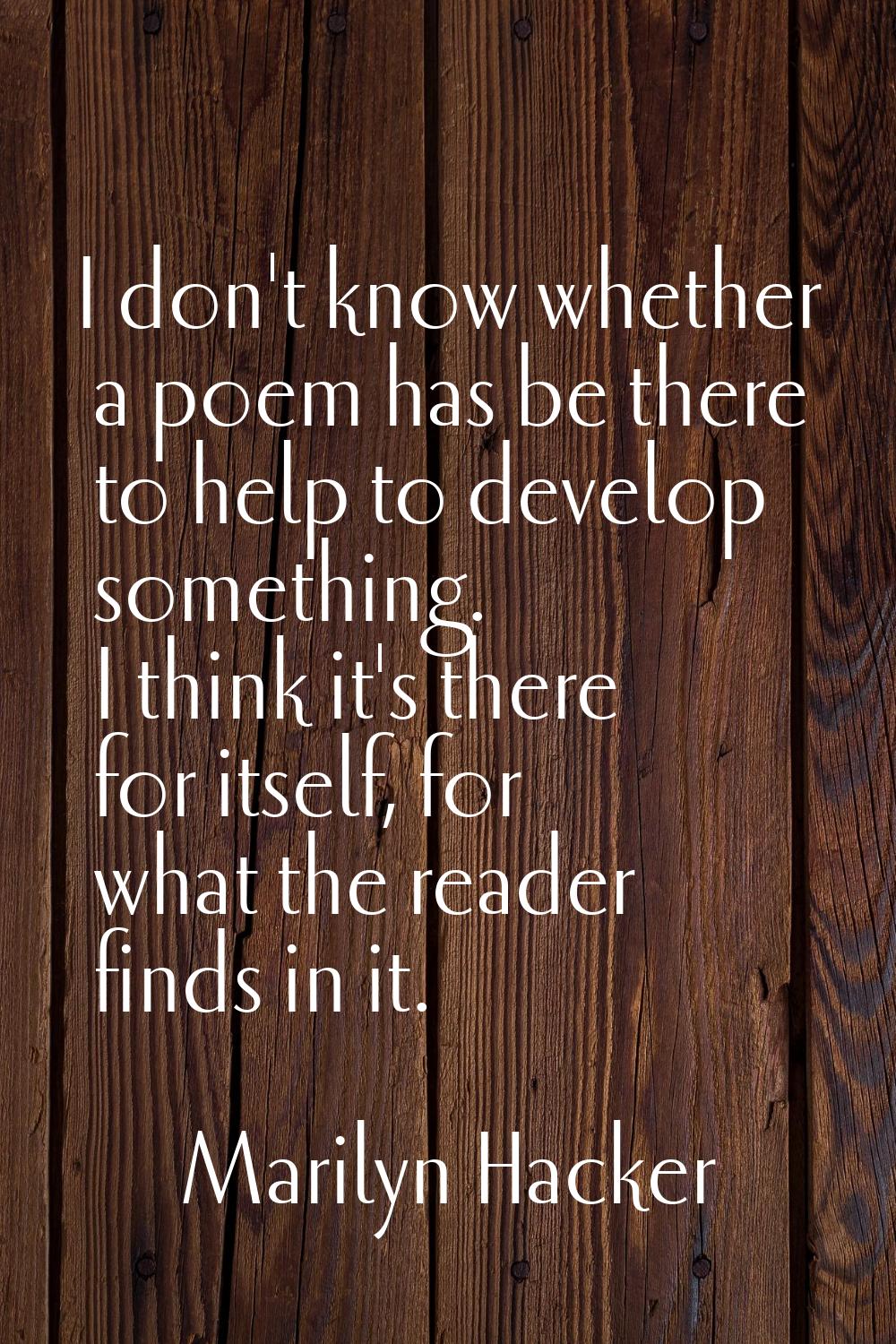 I don't know whether a poem has be there to help to develop something. I think it's there for itsel