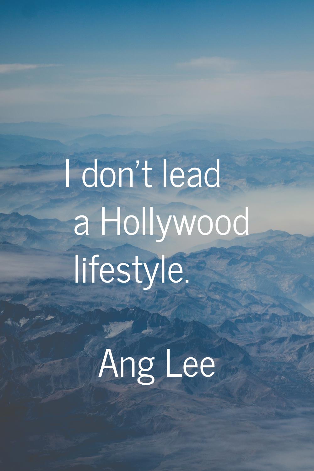 I don't lead a Hollywood lifestyle.