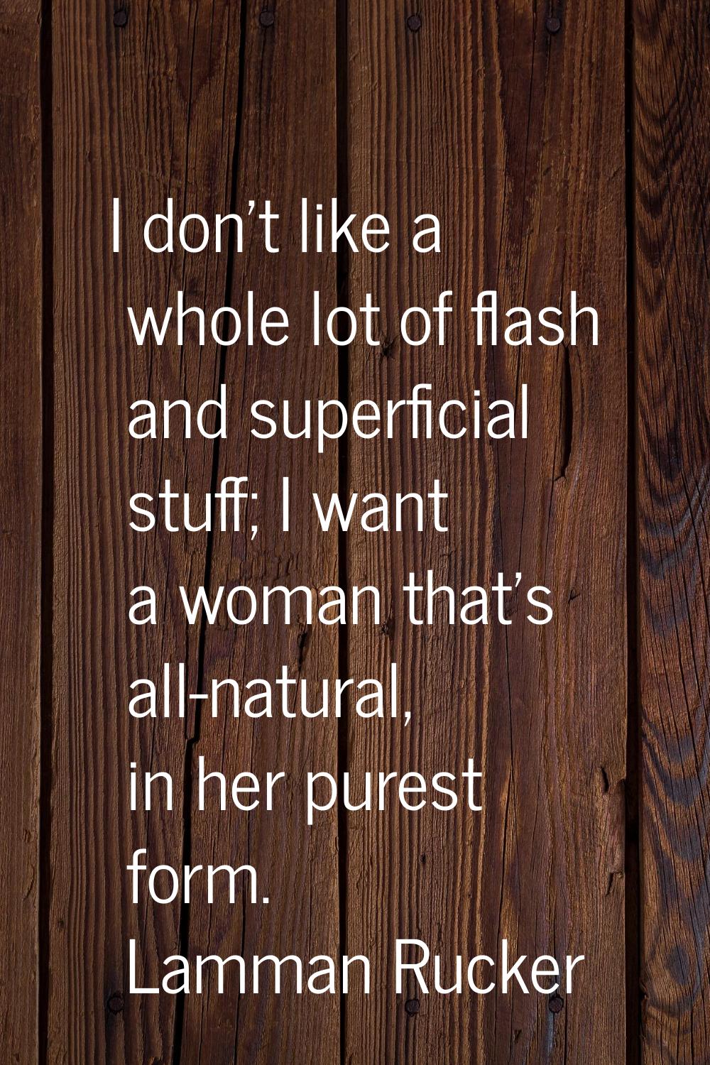I don't like a whole lot of flash and superficial stuff; I want a woman that's all-natural, in her 