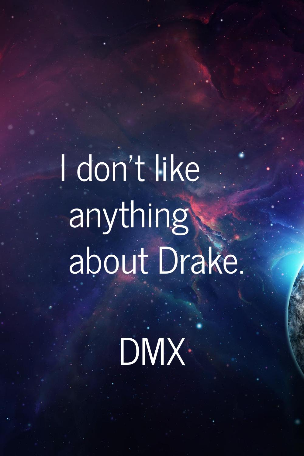 I don't like anything about Drake.