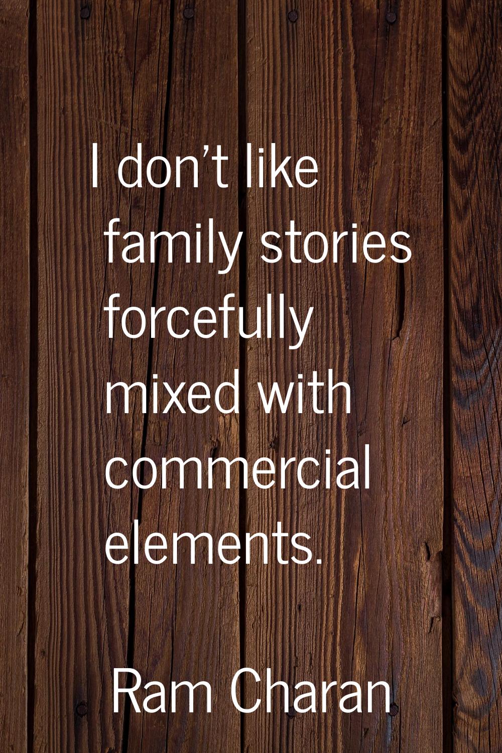 I don't like family stories forcefully mixed with commercial elements.