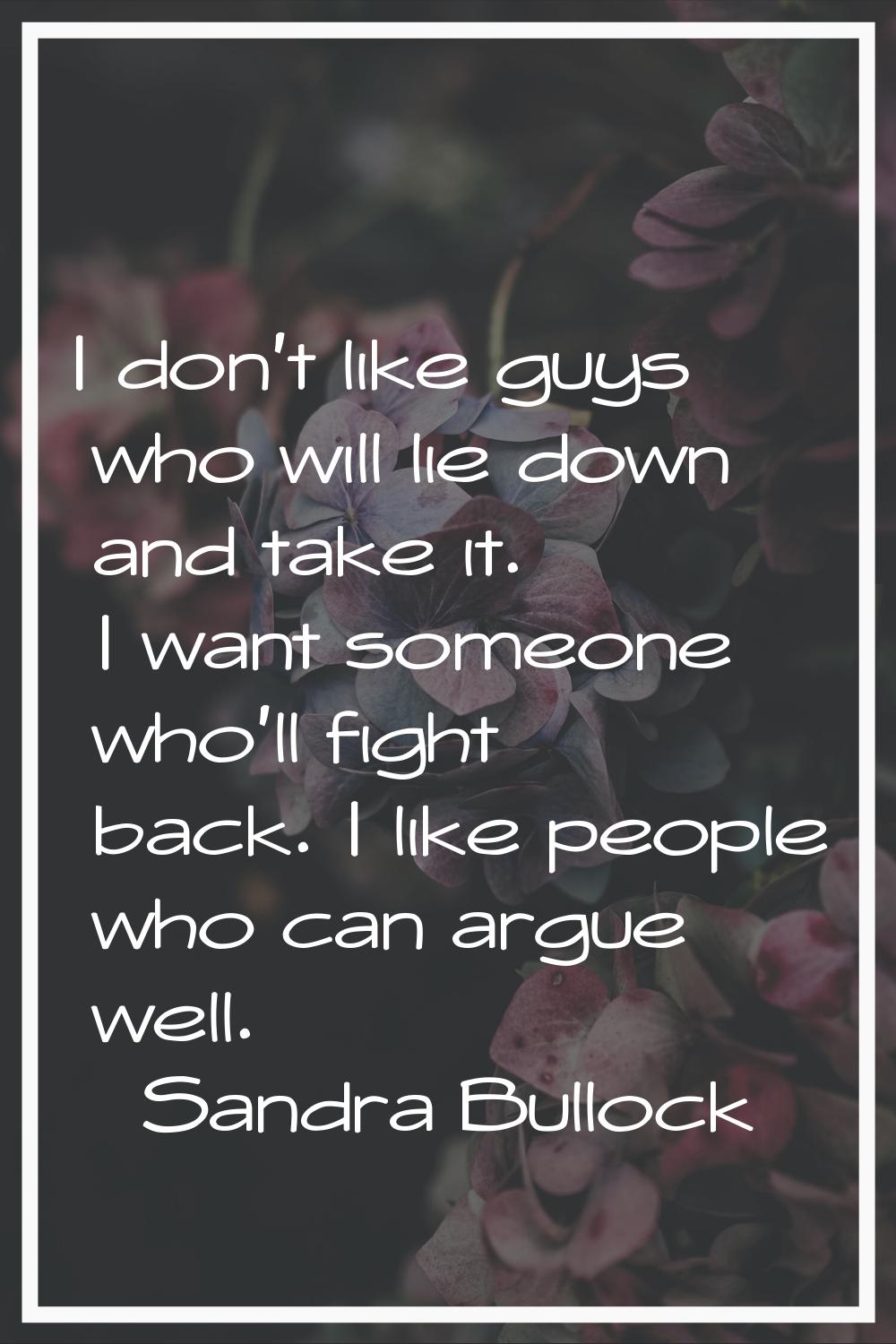 I don't like guys who will lie down and take it. I want someone who'll fight back. I like people wh