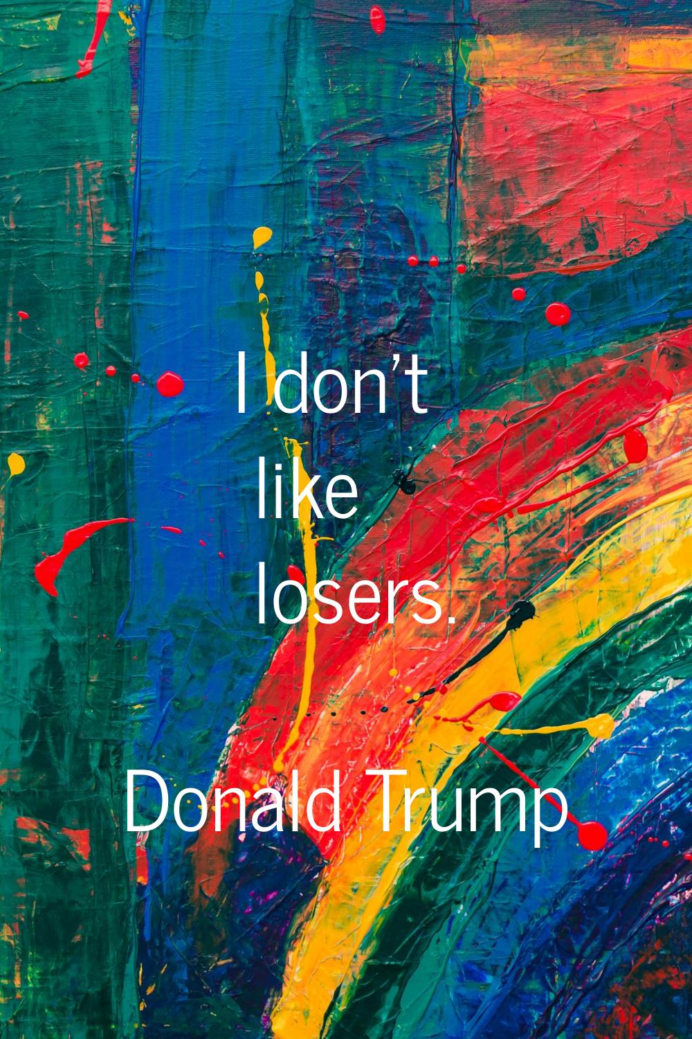I don't like losers.