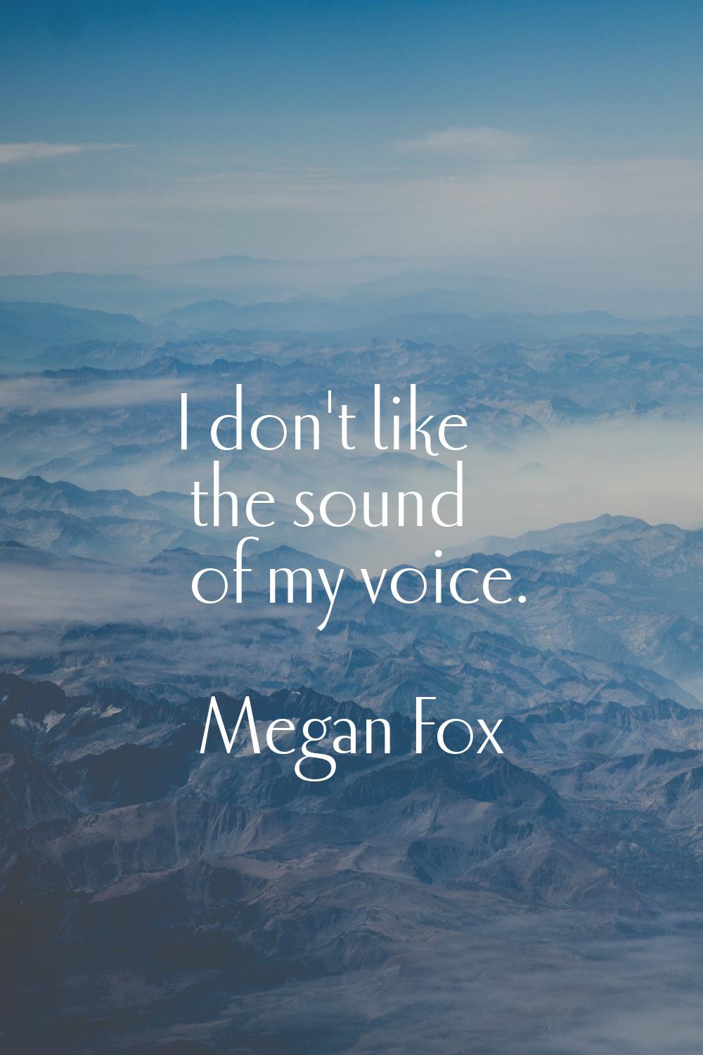 I don't like the sound of my voice.