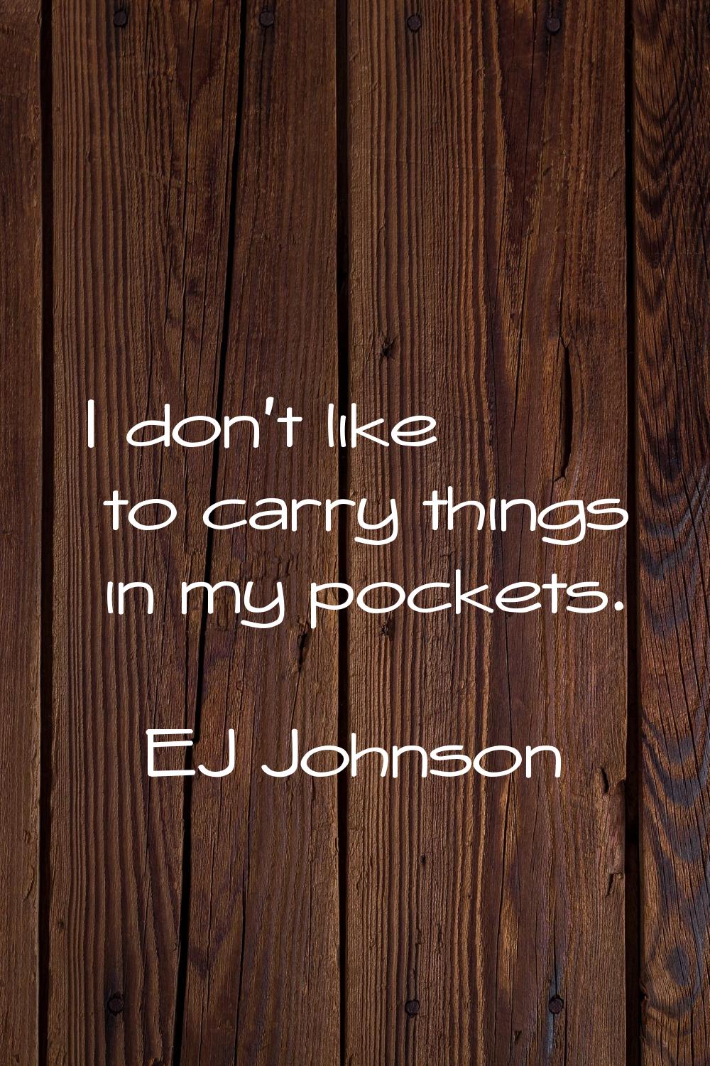 I don't like to carry things in my pockets.