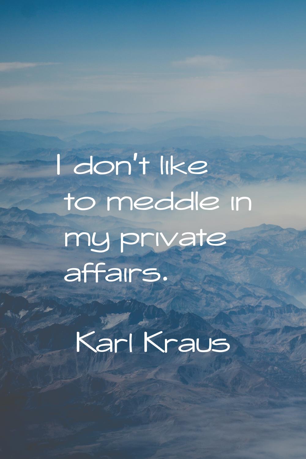 I don't like to meddle in my private affairs.