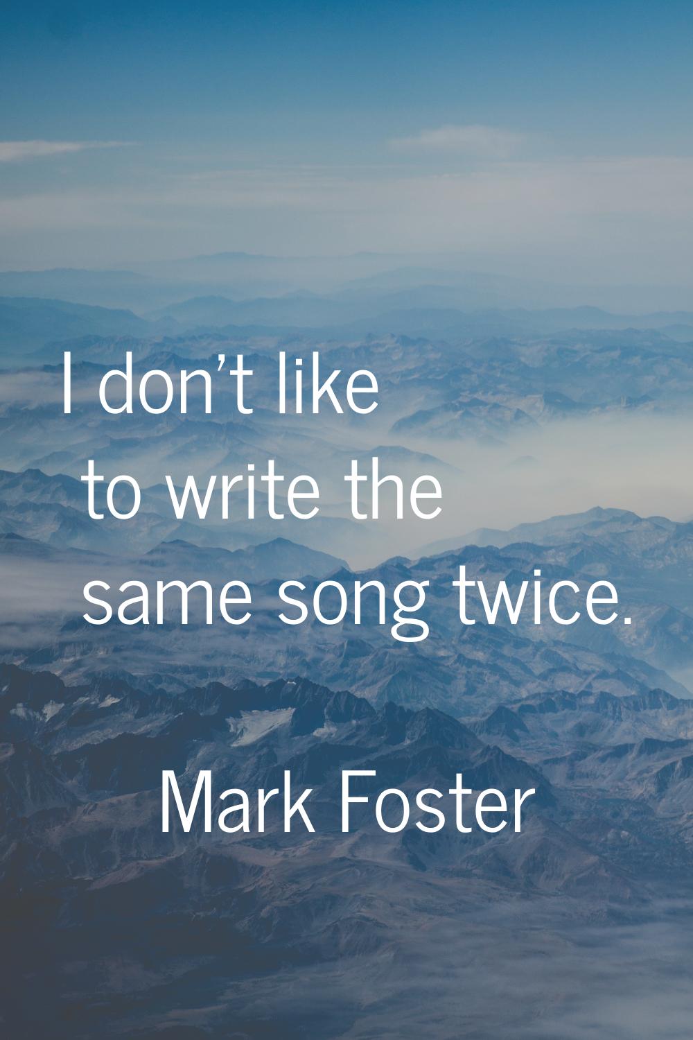 I don't like to write the same song twice.