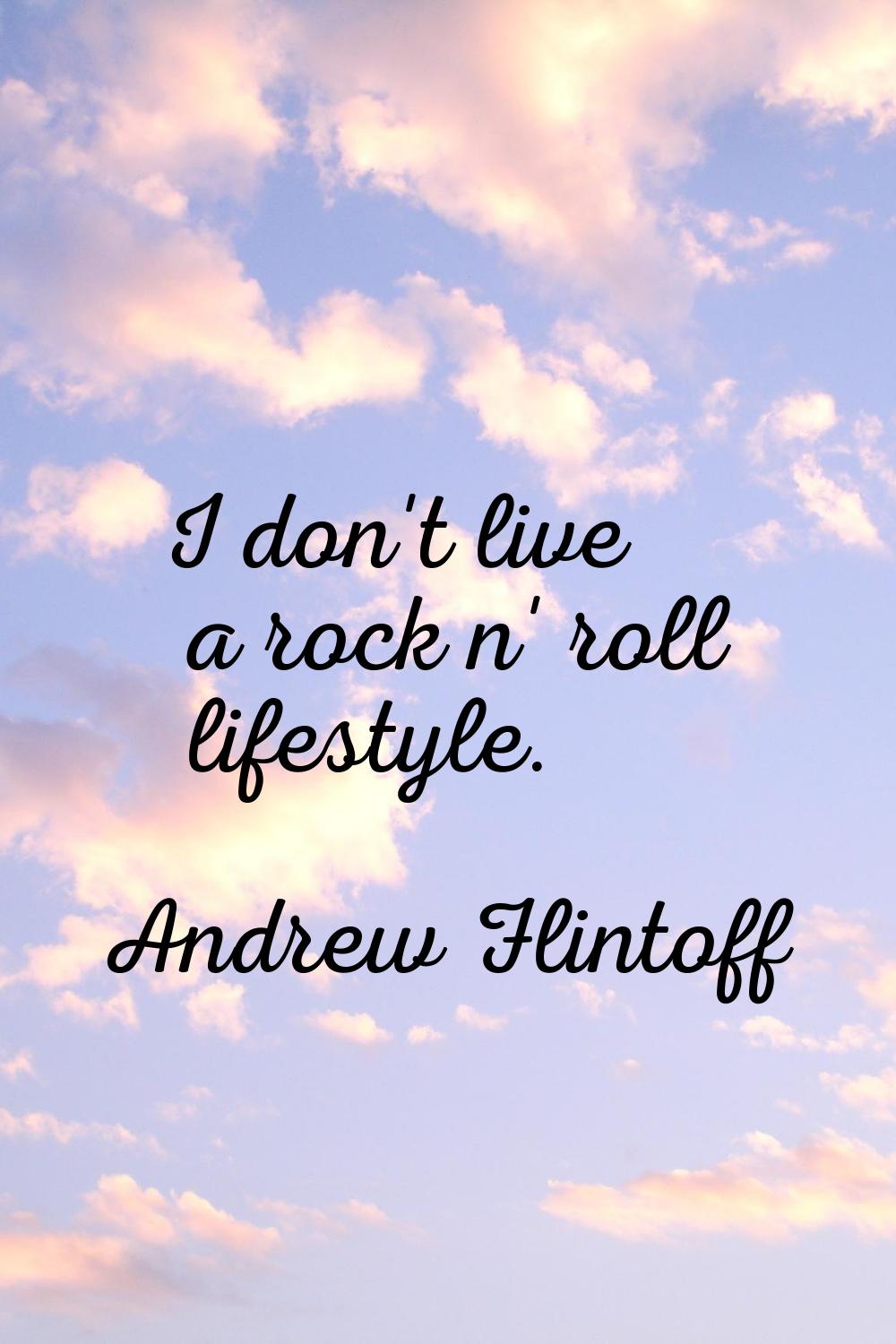 I don't live a rock n' roll lifestyle.