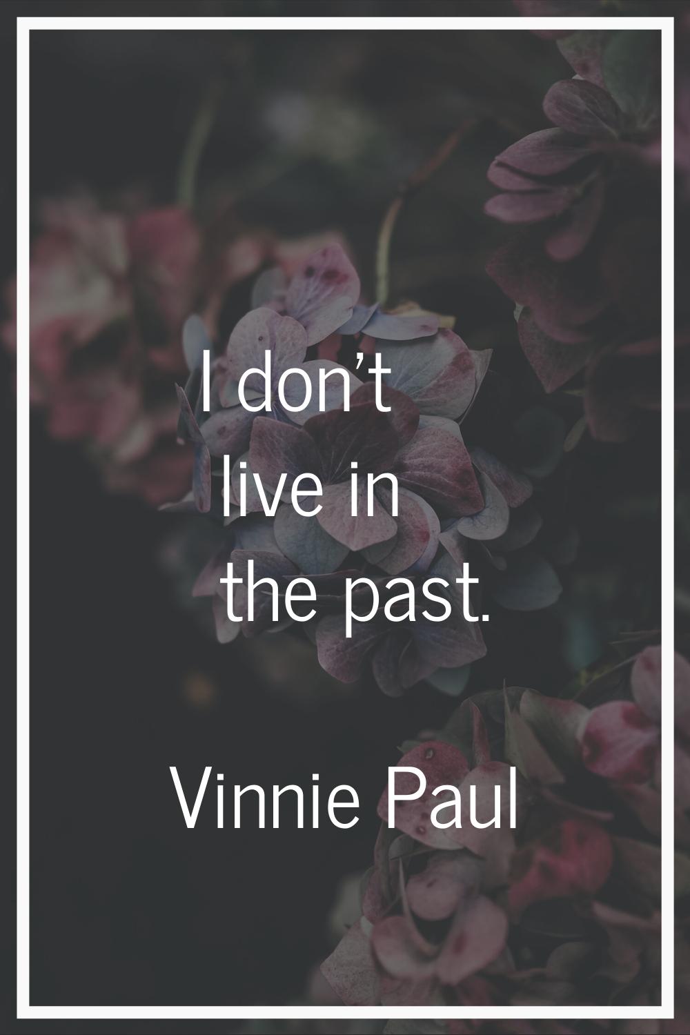 I don't live in the past.