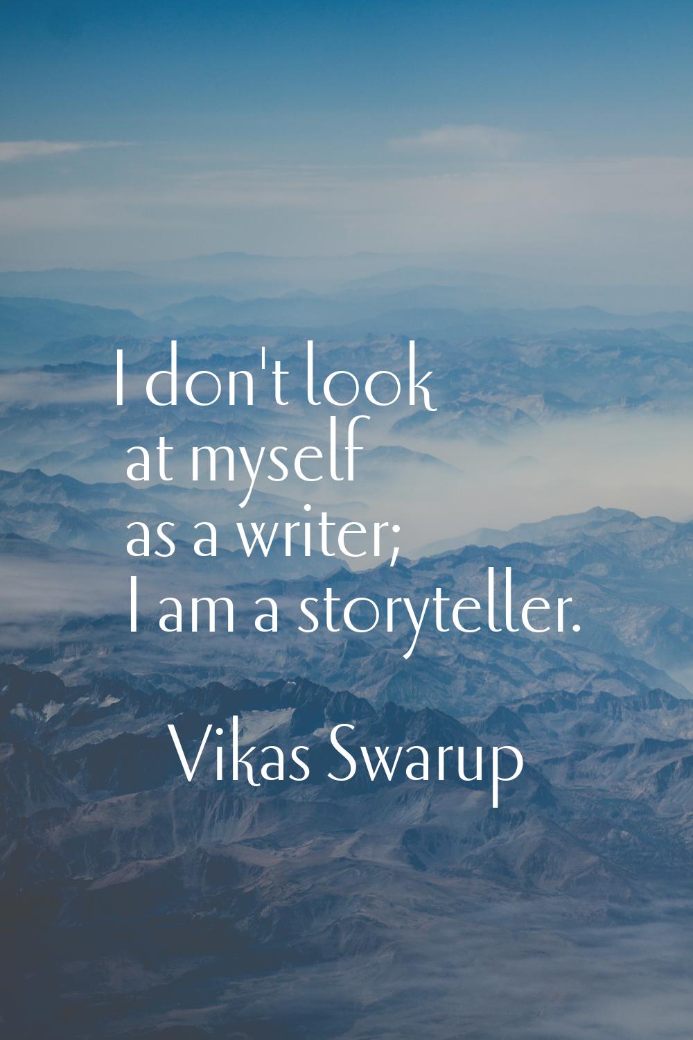 I don't look at myself as a writer; I am a storyteller.