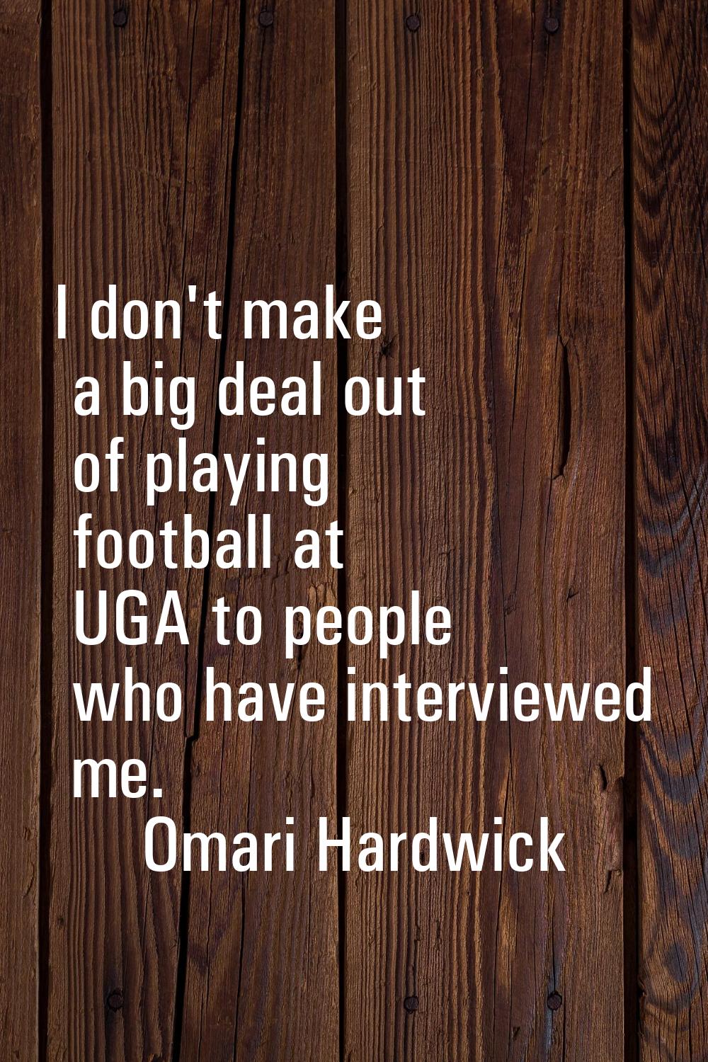 I don't make a big deal out of playing football at UGA to people who have interviewed me.