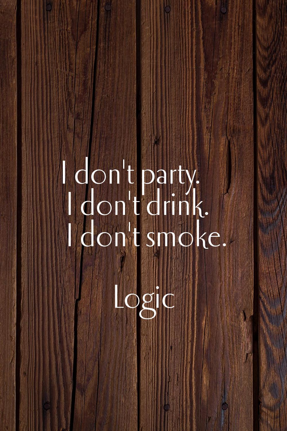 I don't party. I don't drink. I don't smoke.
