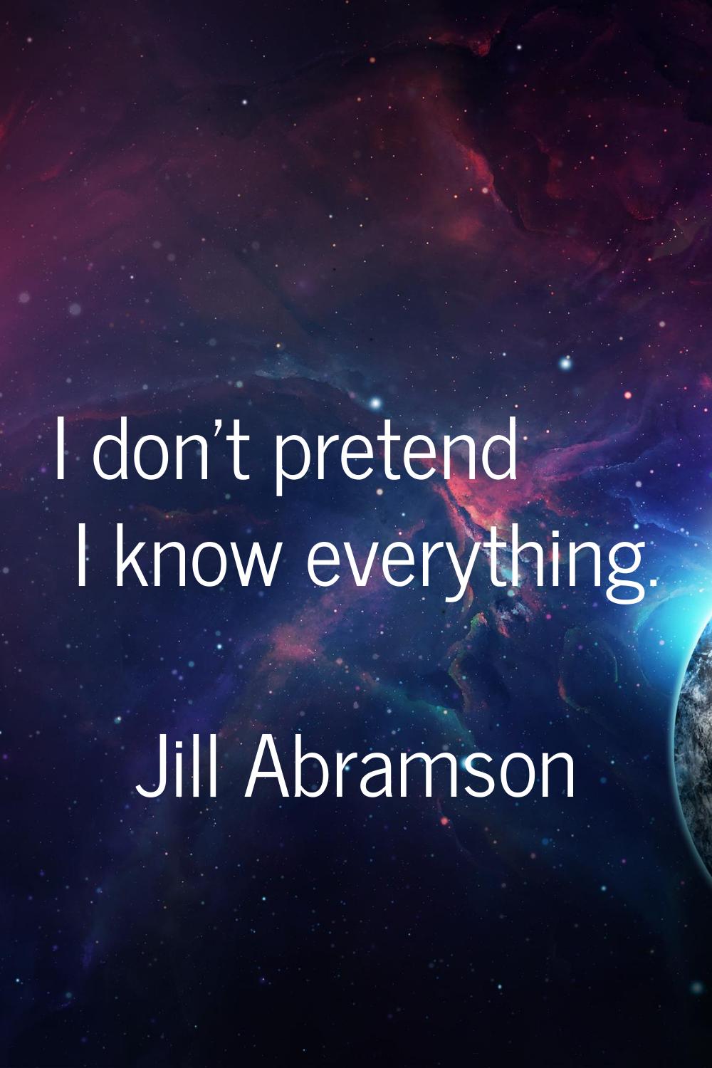 I don't pretend I know everything.