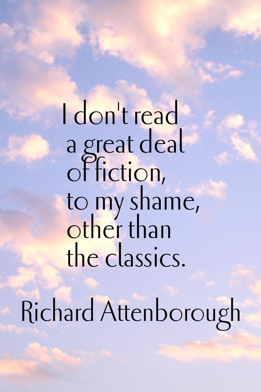 I don't read a great deal of fiction, to my shame, other than the classics.