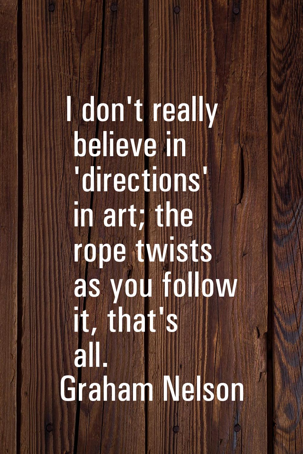 I don't really believe in 'directions' in art; the rope twists as you follow it, that's all.