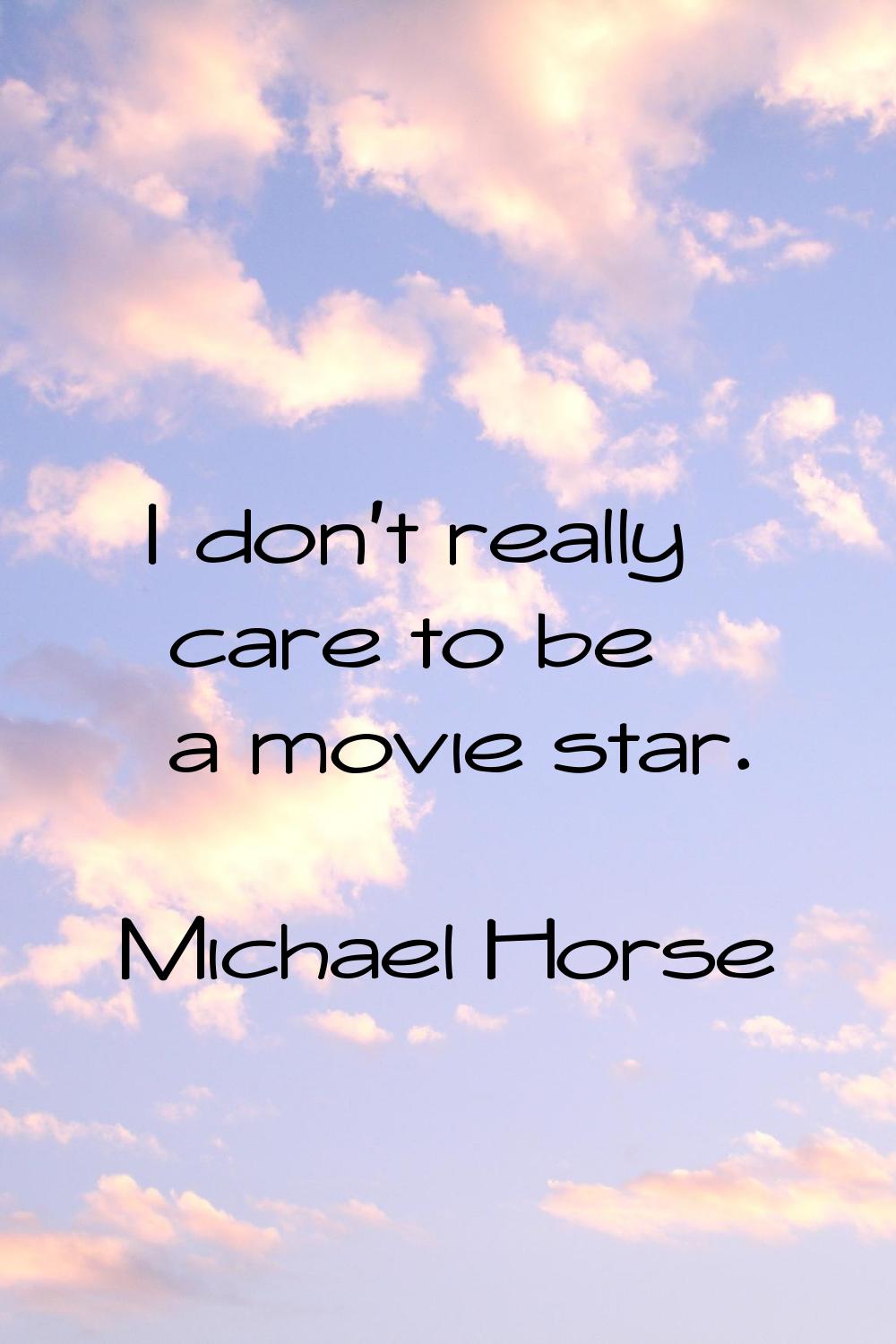 I don't really care to be a movie star.