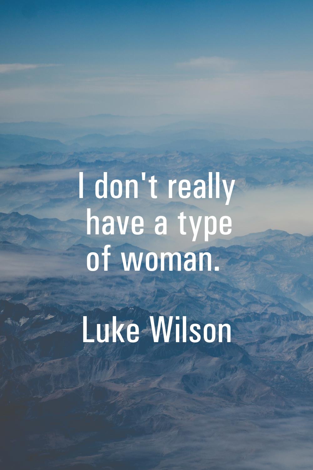 I don't really have a type of woman.
