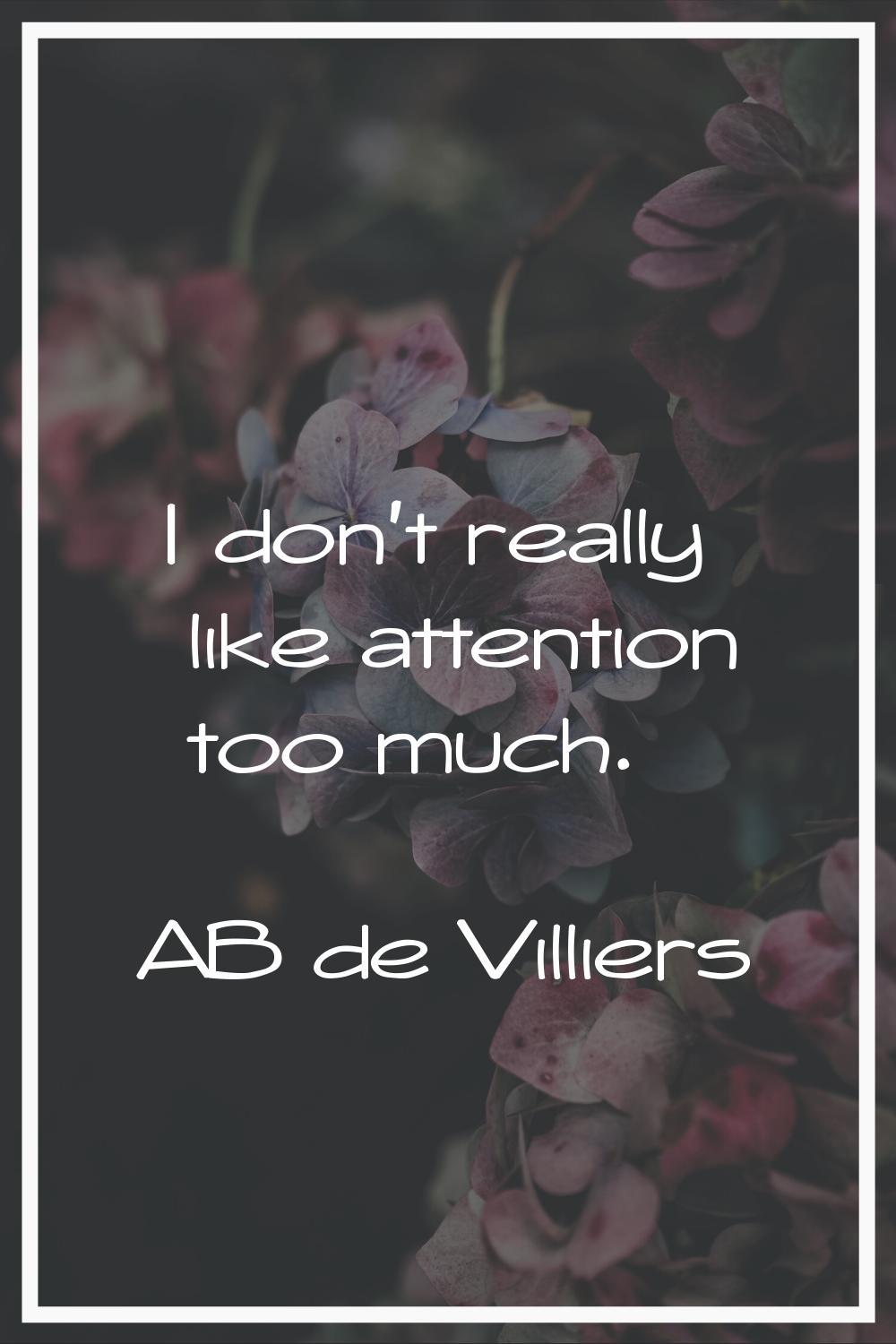 I don't really like attention too much.