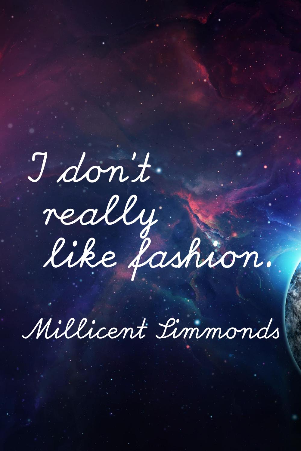 I don't really like fashion.