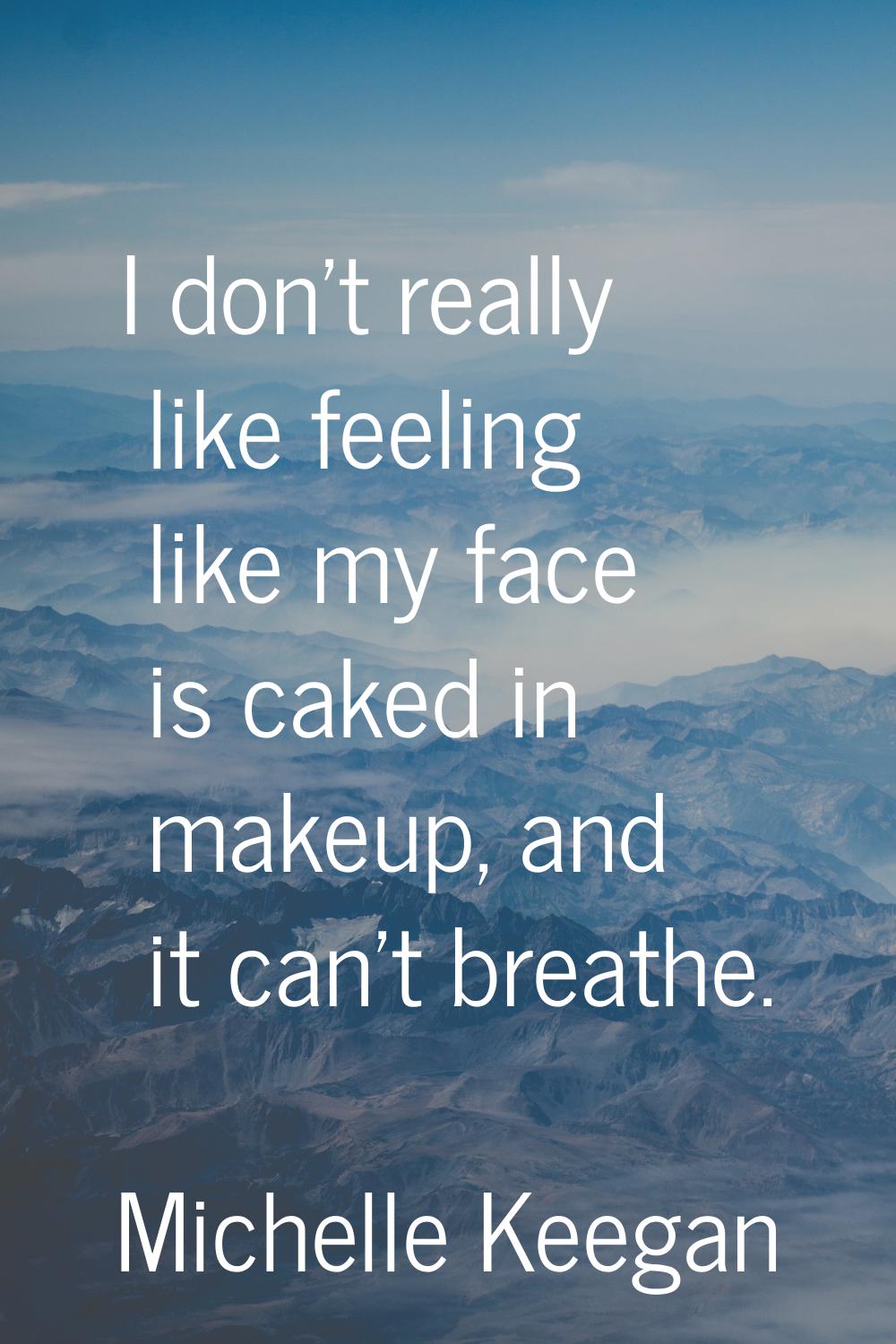I don't really like feeling like my face is caked in makeup, and it can't breathe.
