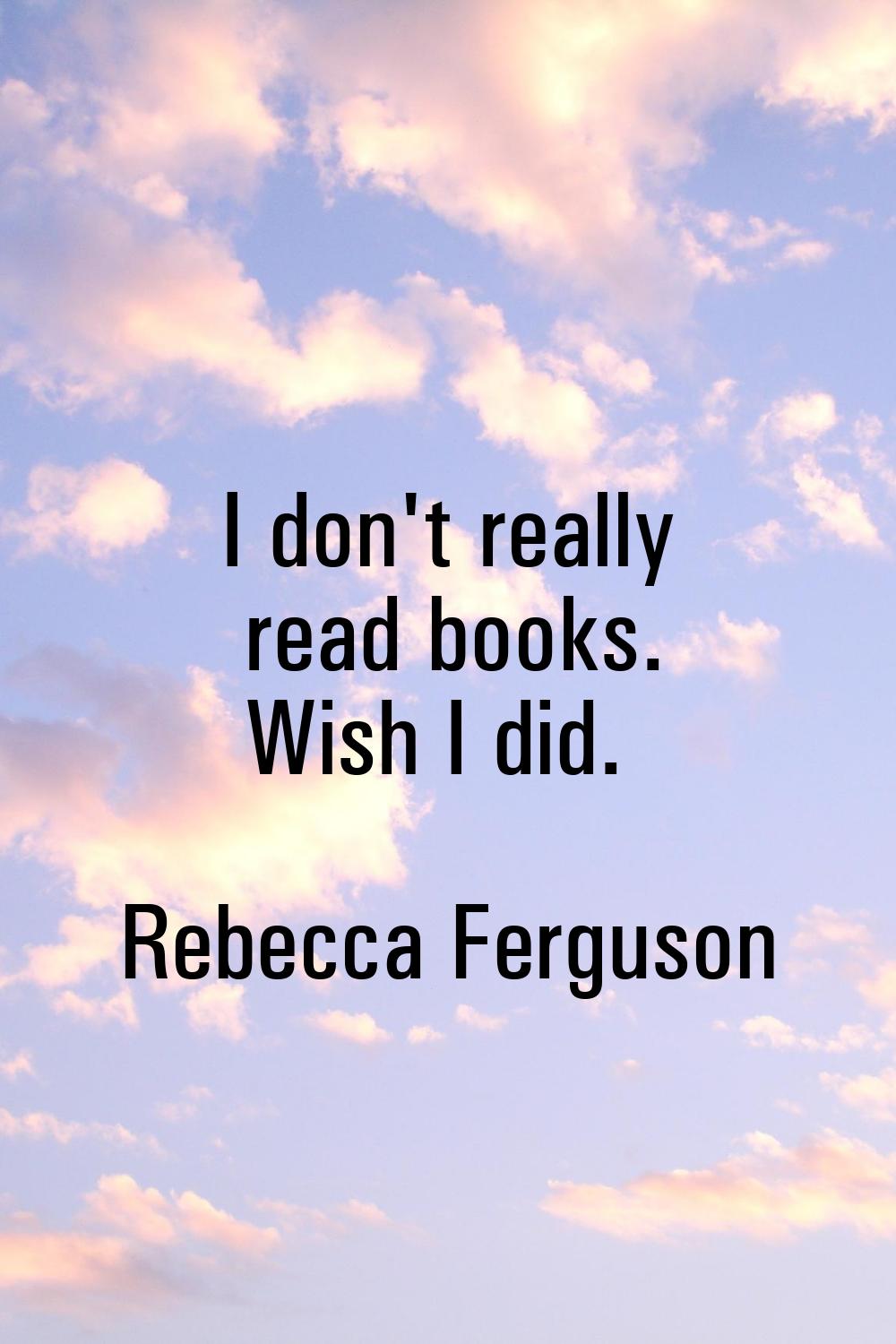 I don't really read books. Wish I did.
