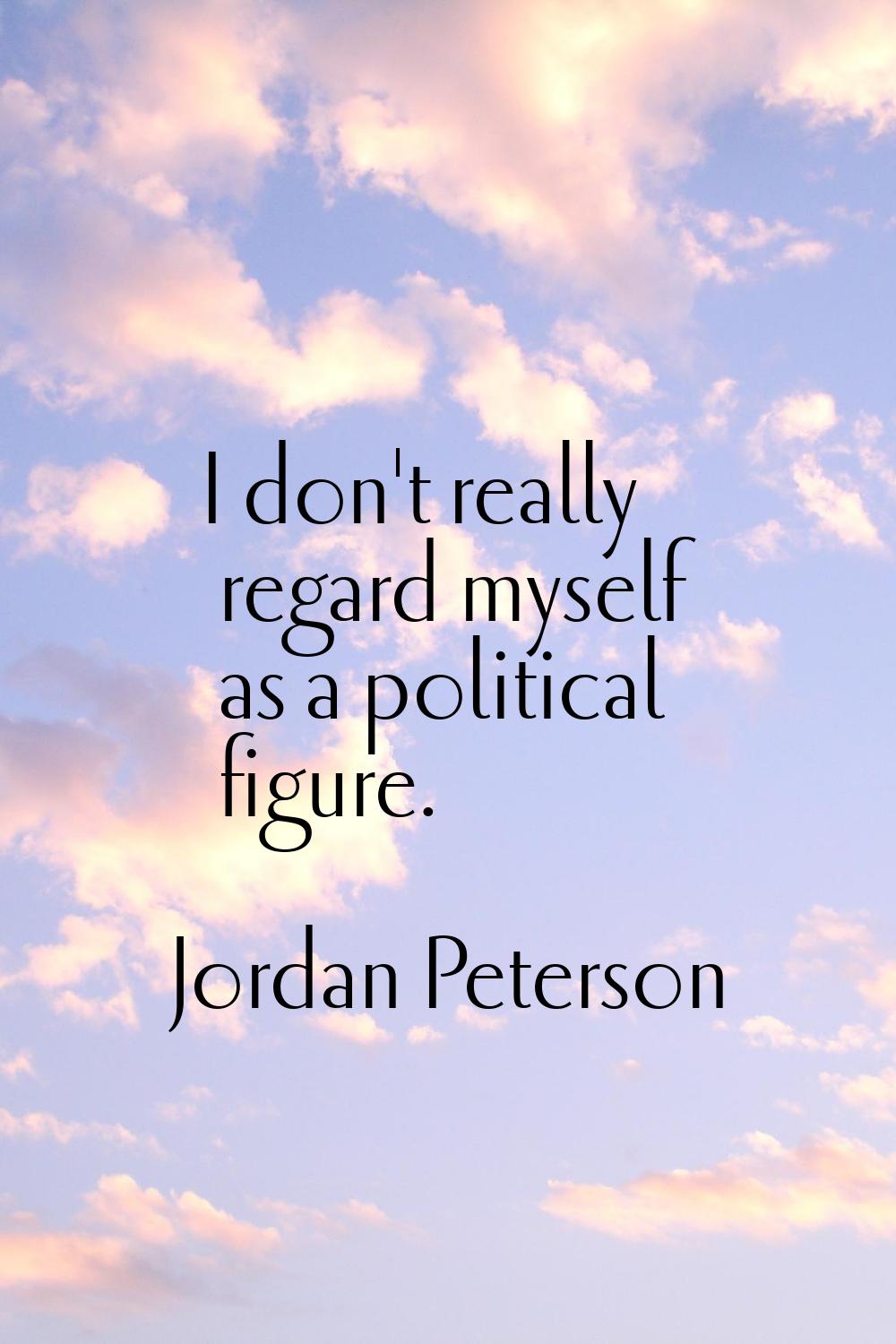I don't really regard myself as a political figure.