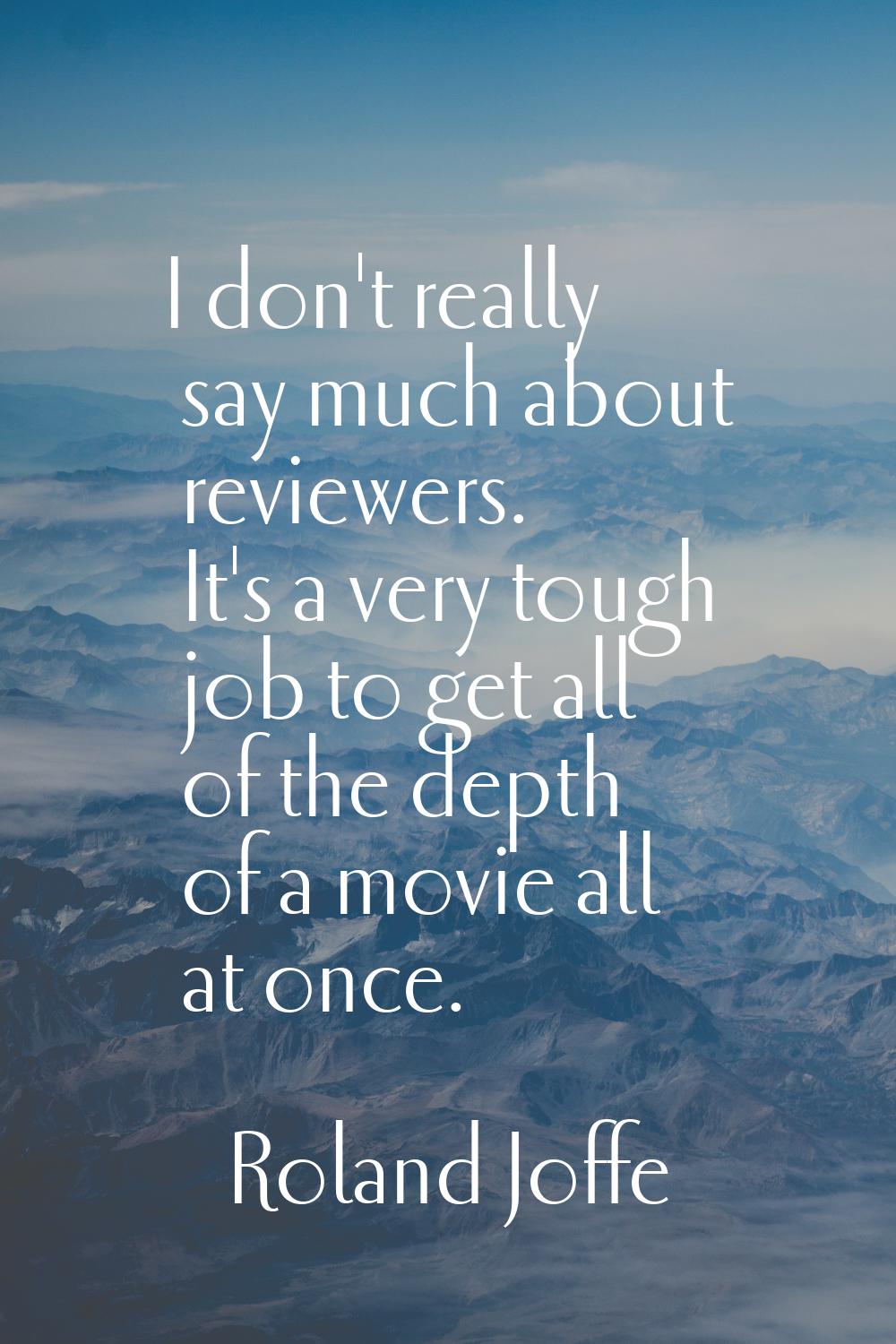 I don't really say much about reviewers. It's a very tough job to get all of the depth of a movie a