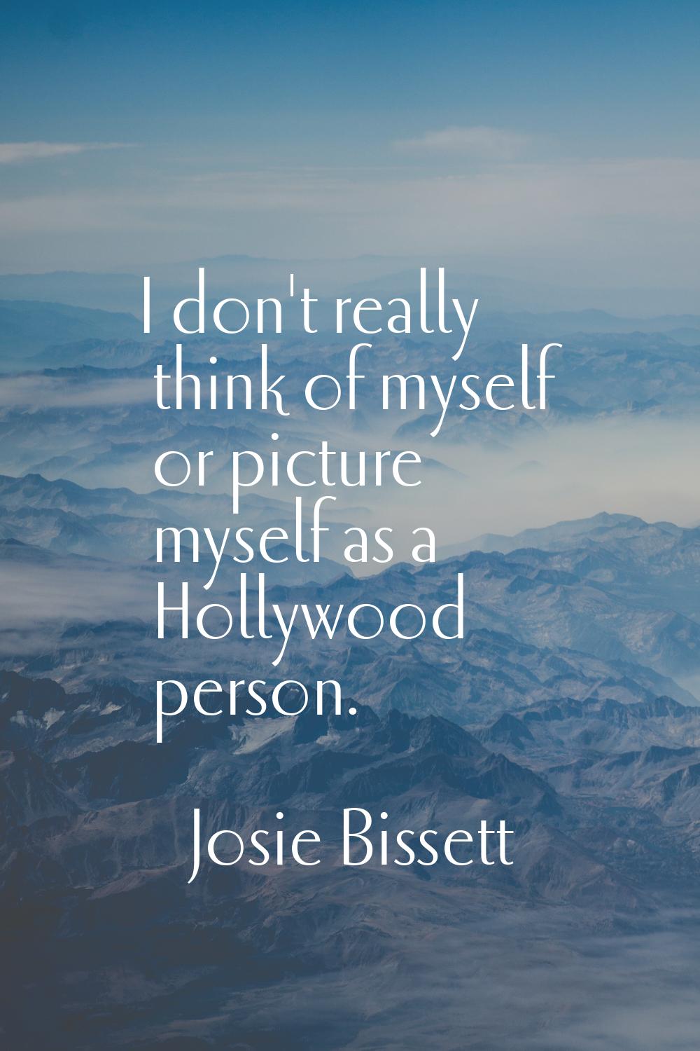 I don't really think of myself or picture myself as a Hollywood person.