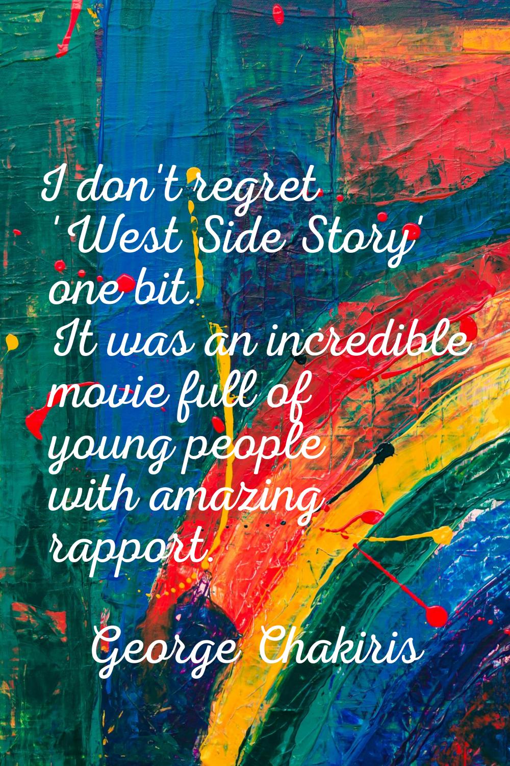 I don't regret 'West Side Story' one bit. It was an incredible movie full of young people with amaz