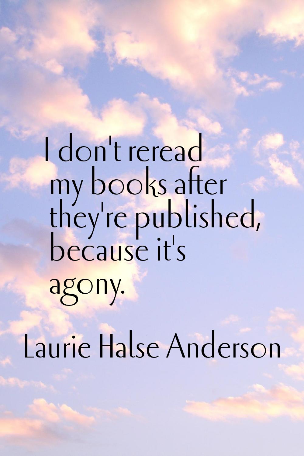 I don't reread my books after they're published, because it's agony.