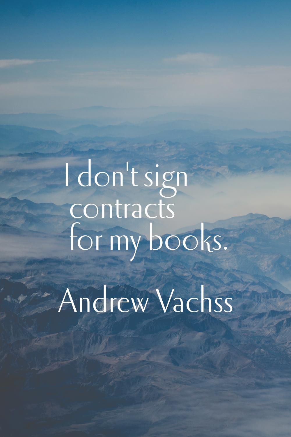 I don't sign contracts for my books.