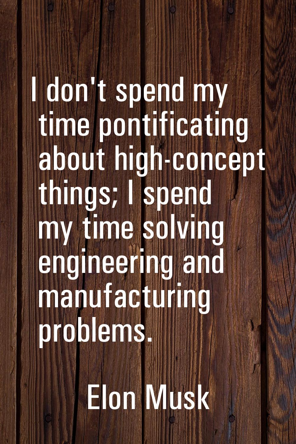 I don't spend my time pontificating about high-concept things; I spend my time solving engineering 