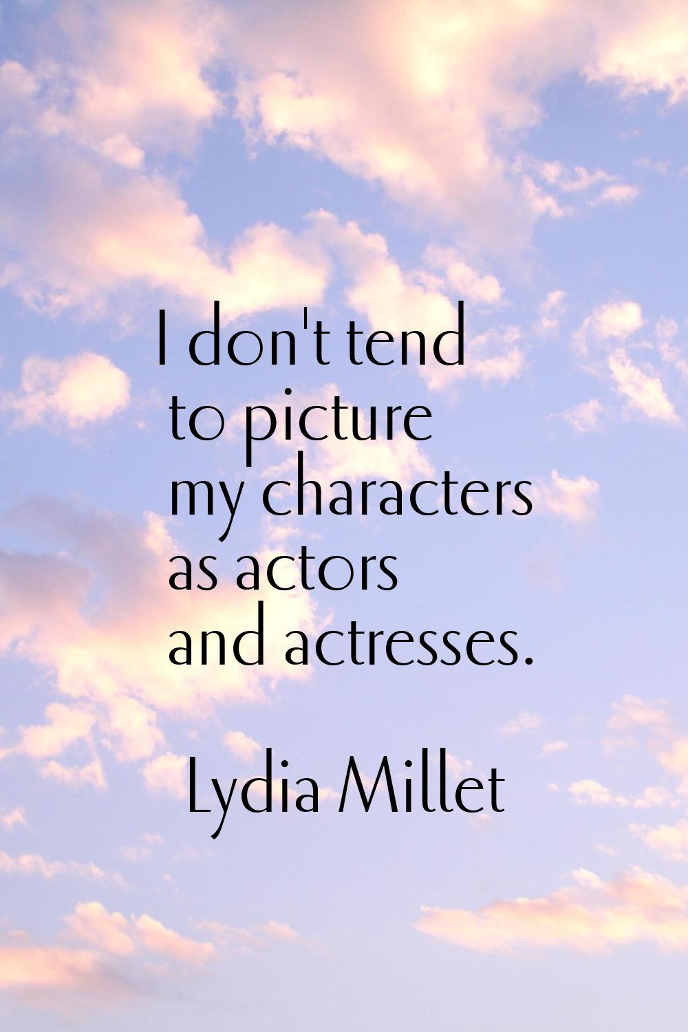I don't tend to picture my characters as actors and actresses.