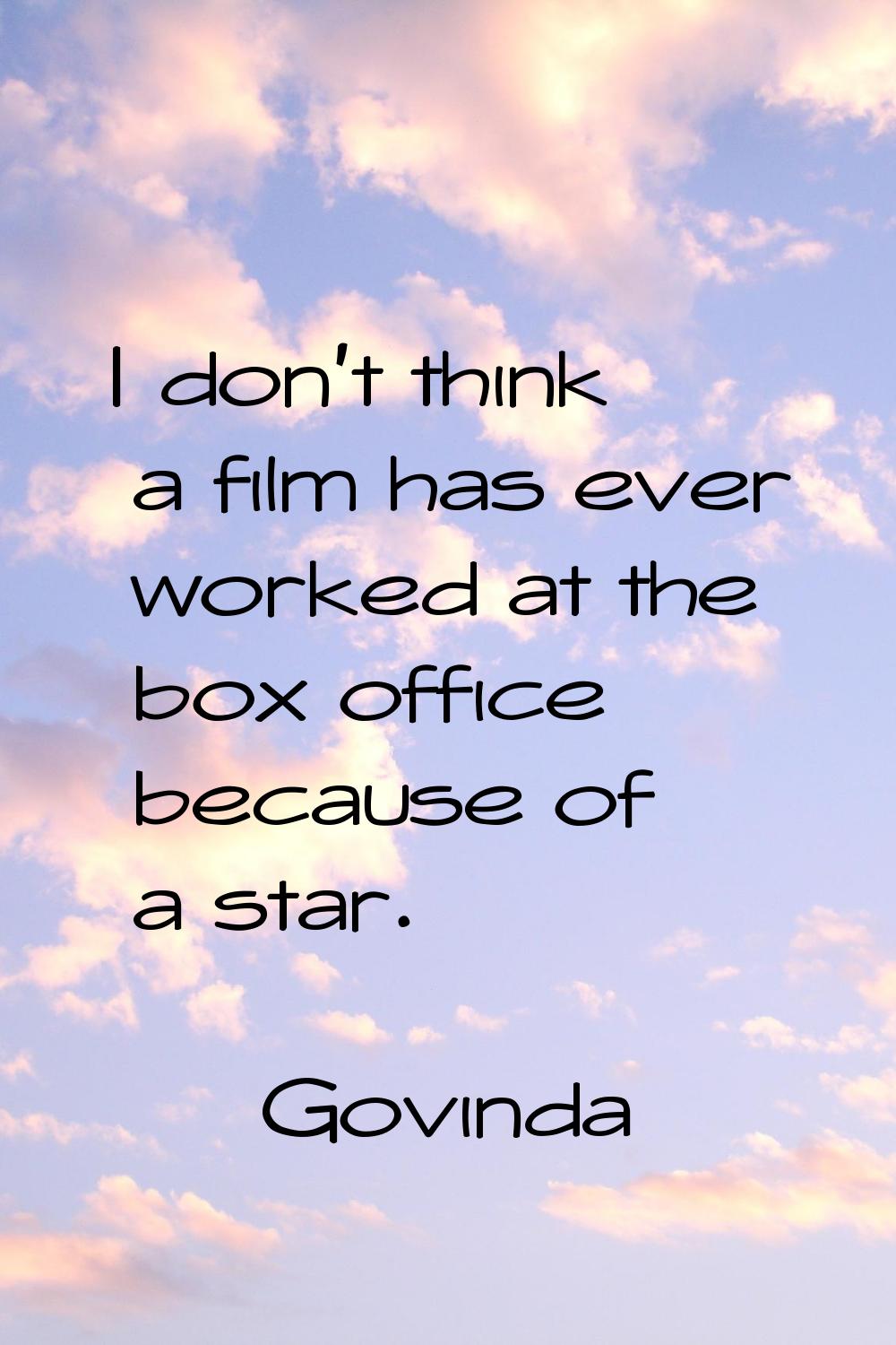 I don't think a film has ever worked at the box office because of a star.