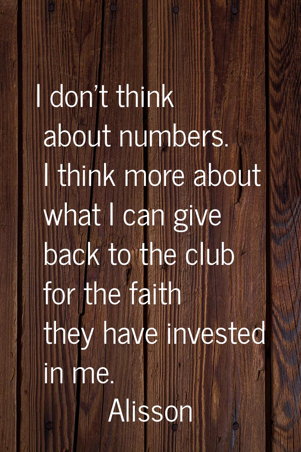 I don't think about numbers. I think more about what I can give back to the club for the faith they