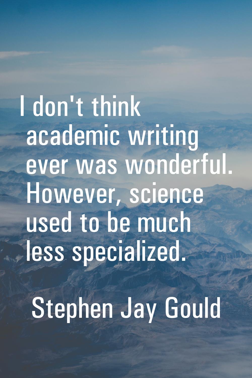 I don't think academic writing ever was wonderful. However, science used to be much less specialize