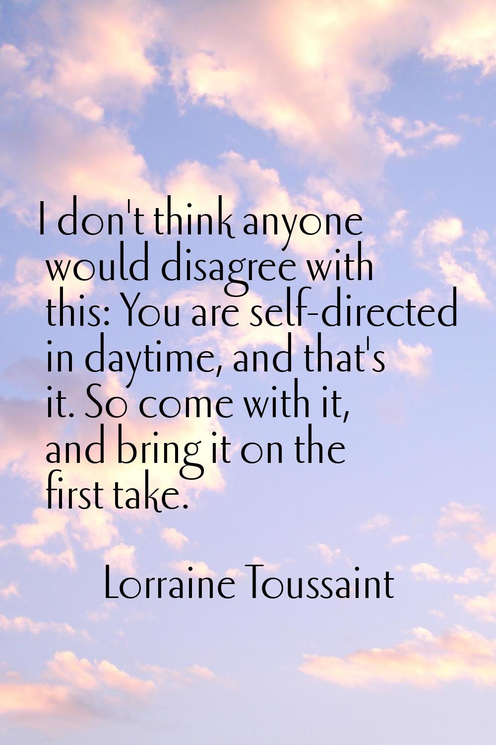 I don't think anyone would disagree with this: You are self-directed in daytime, and that's it. So 