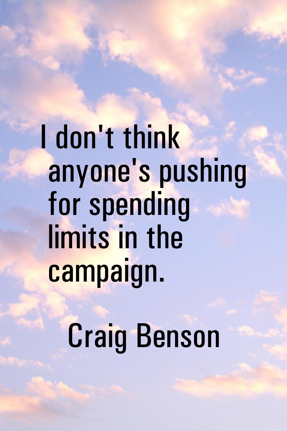 I don't think anyone's pushing for spending limits in the campaign.