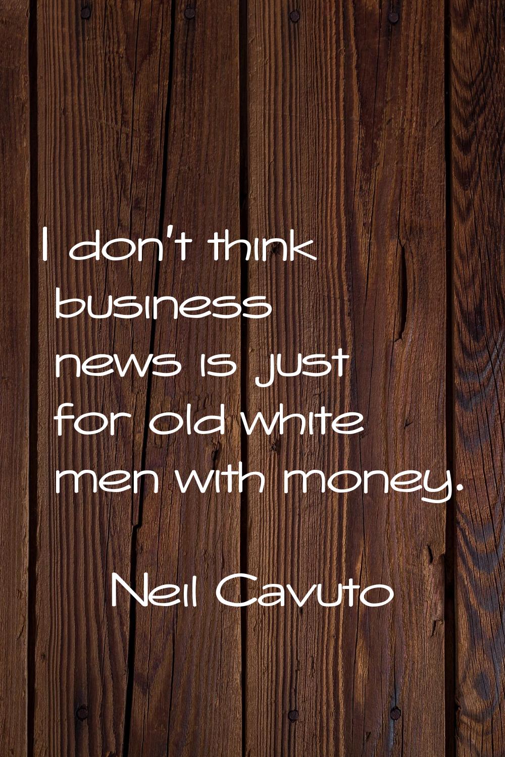 I don't think business news is just for old white men with money.