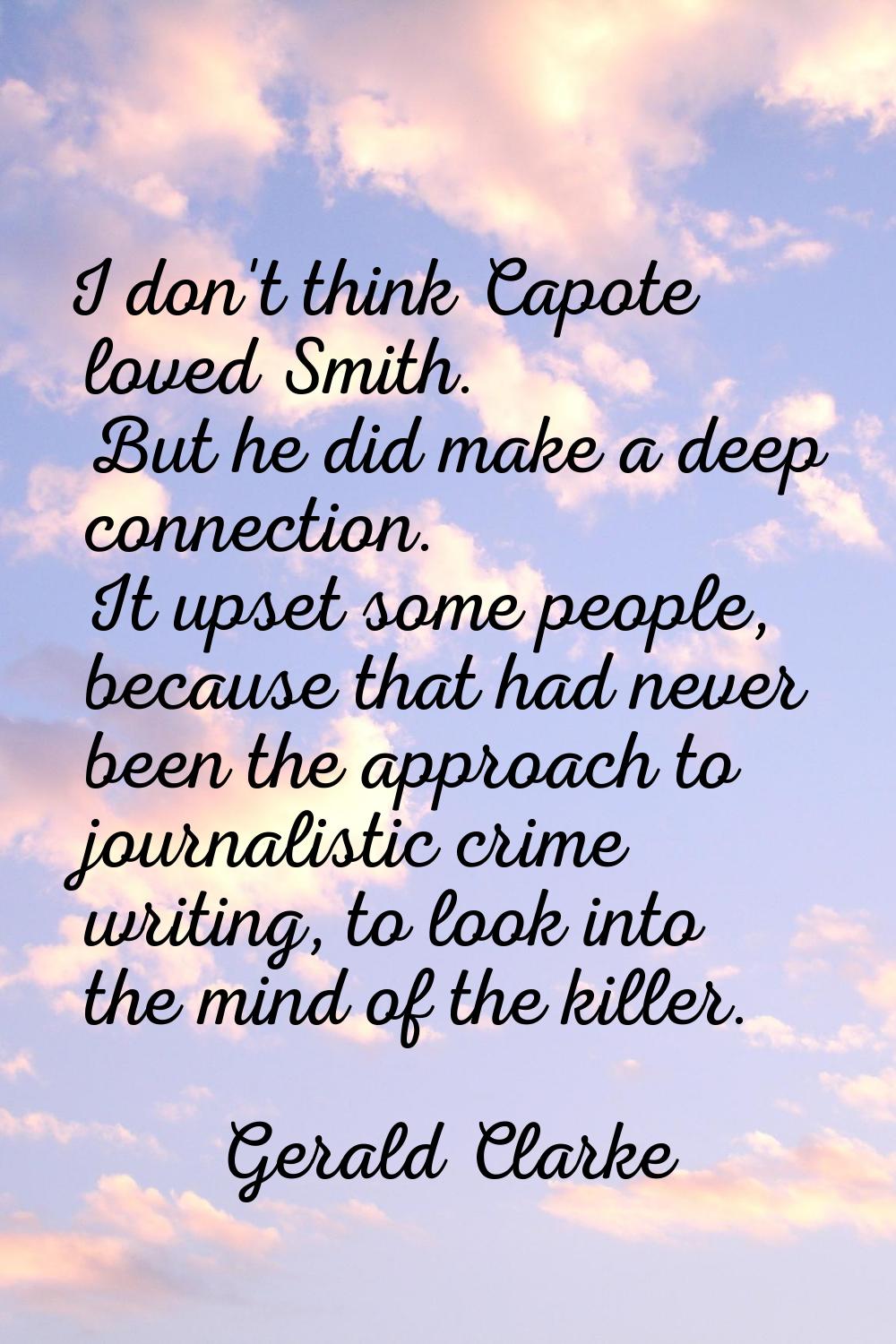I don't think Capote loved Smith. But he did make a deep connection. It upset some people, because 